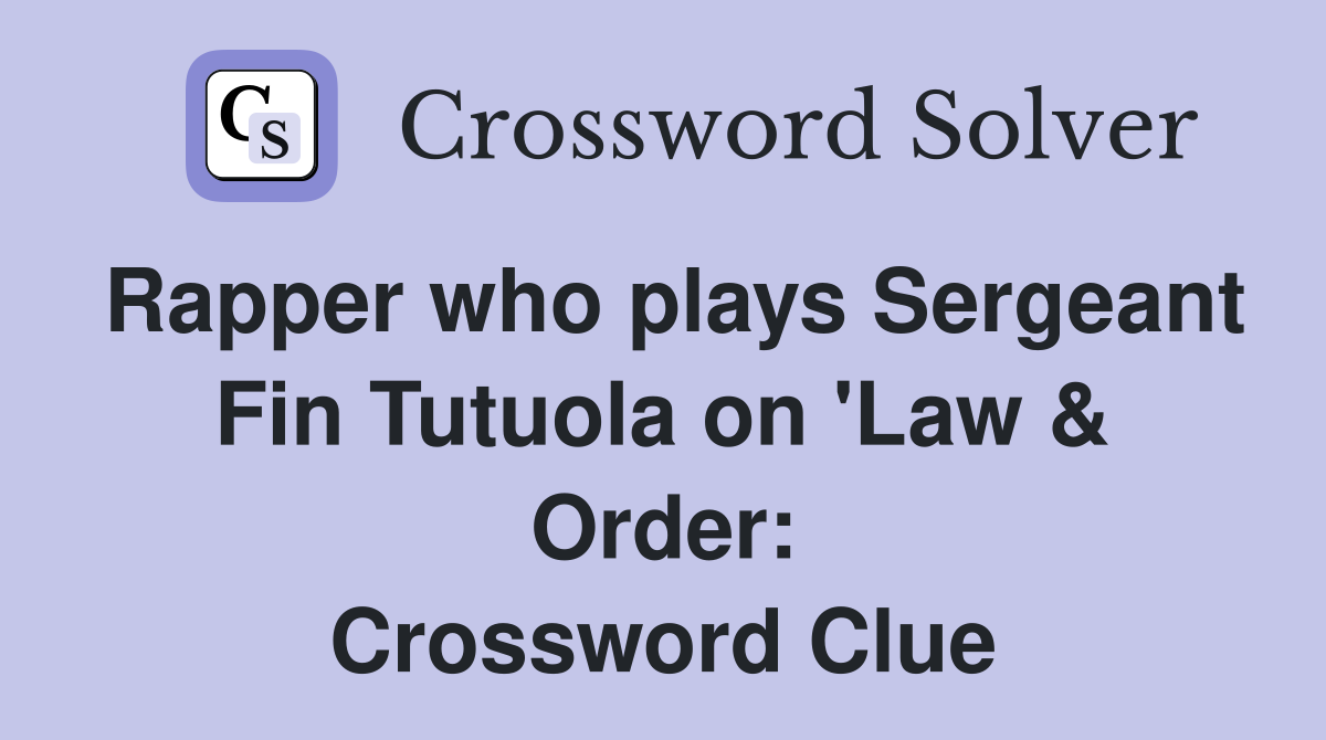 Rapper who plays Sergeant Fin Tutuola on 'Law & Order: Crossword Clue