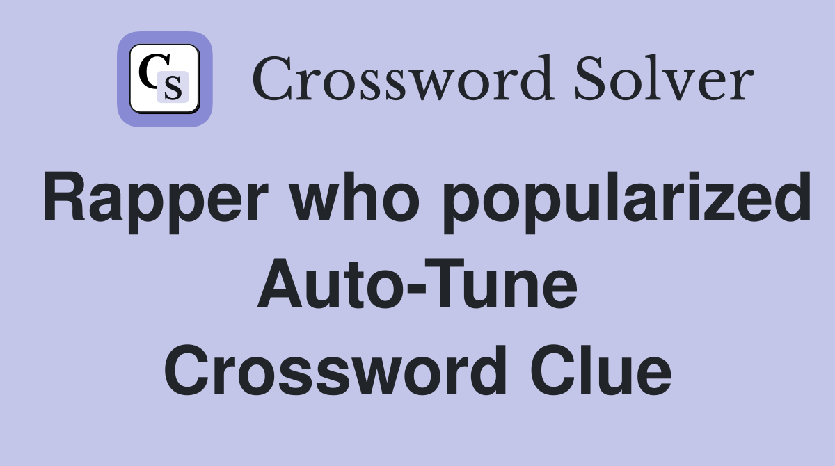 Rapper who popularized Auto-Tune Crossword Clue