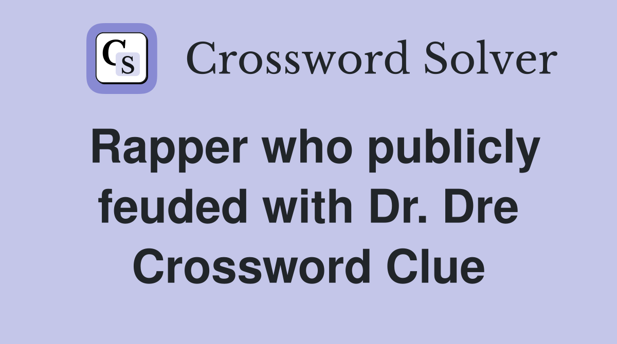 Rapper who publicly feuded with Dr. Dre Crossword Clue