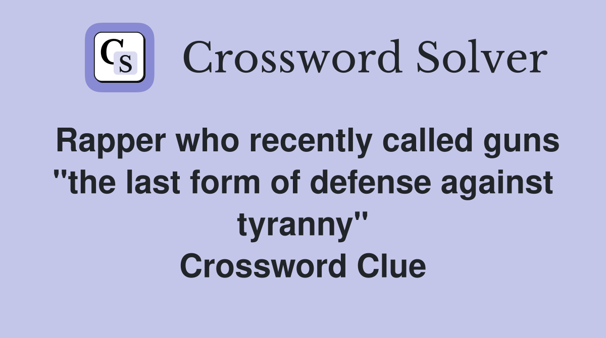 Rapper who recently called guns "the last form of defense against tyranny" Crossword Clue