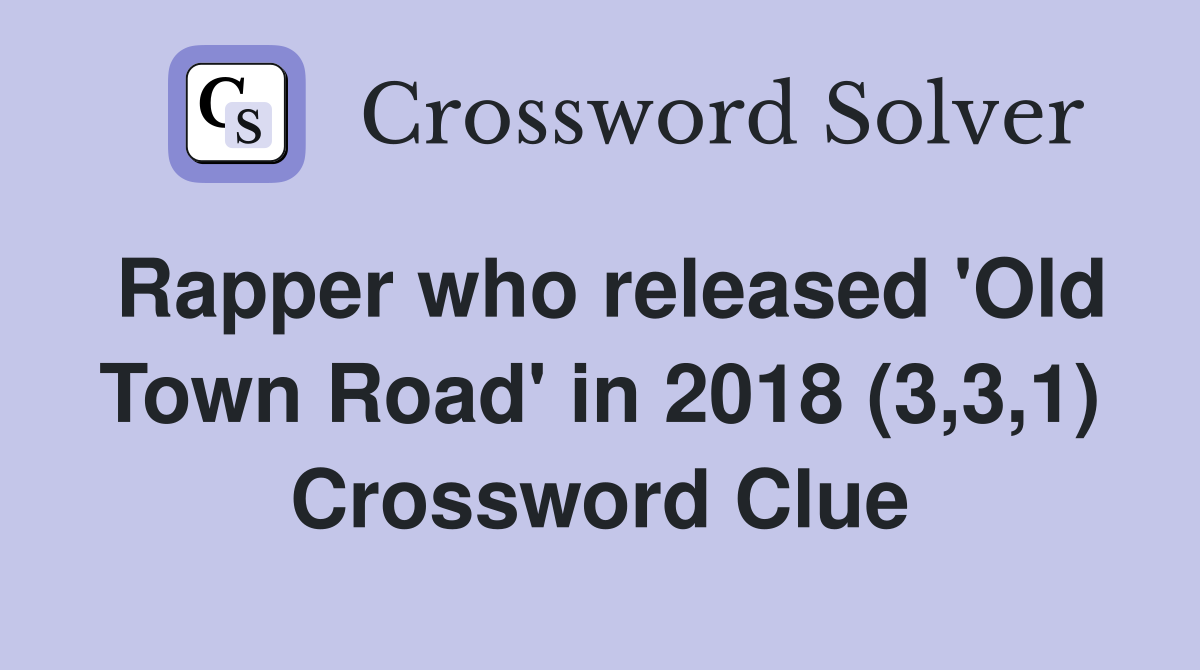 Rapper who released 'Old Town Road' in 2018 (3,3,1) Crossword Clue