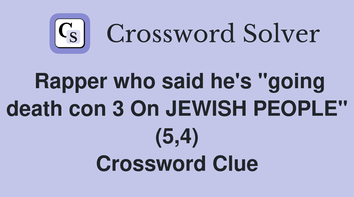 Rapper who said he's "going death con 3 On JEWISH PEOPLE" (5,4) Crossword Clue