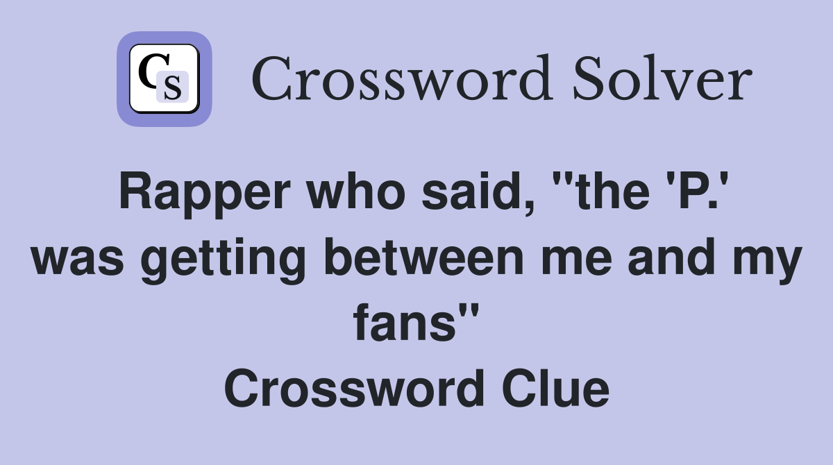 Rapper who said, "the 'P.' was getting between me and my fans" Crossword Clue