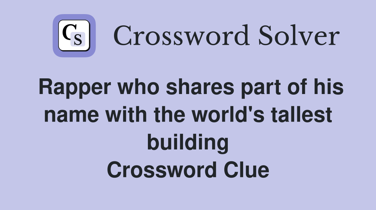 Rapper who shares part of his name with the world's tallest building Crossword Clue