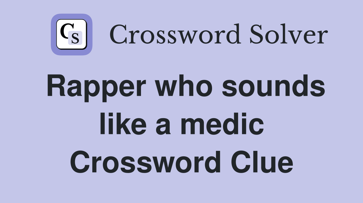 Rapper who sounds like a medic Crossword Clue