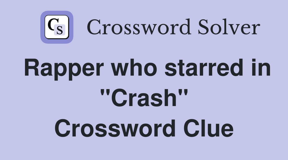 Rapper who starred in "Crash" Crossword Clue