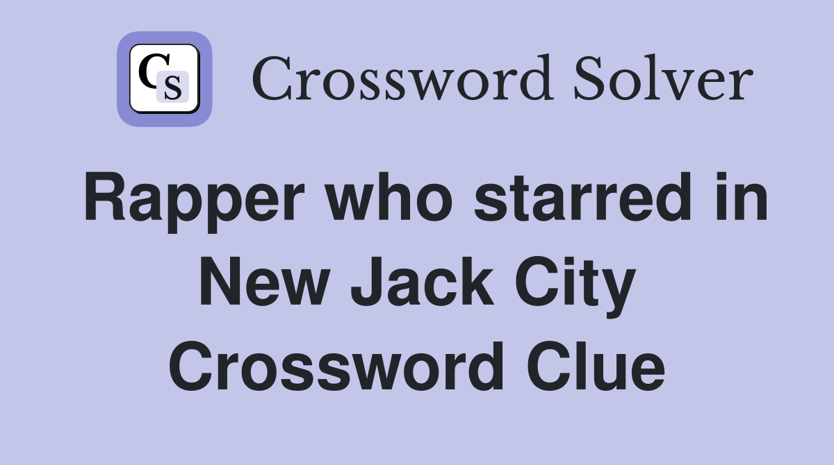 Rapper who starred in New Jack City Crossword Clue