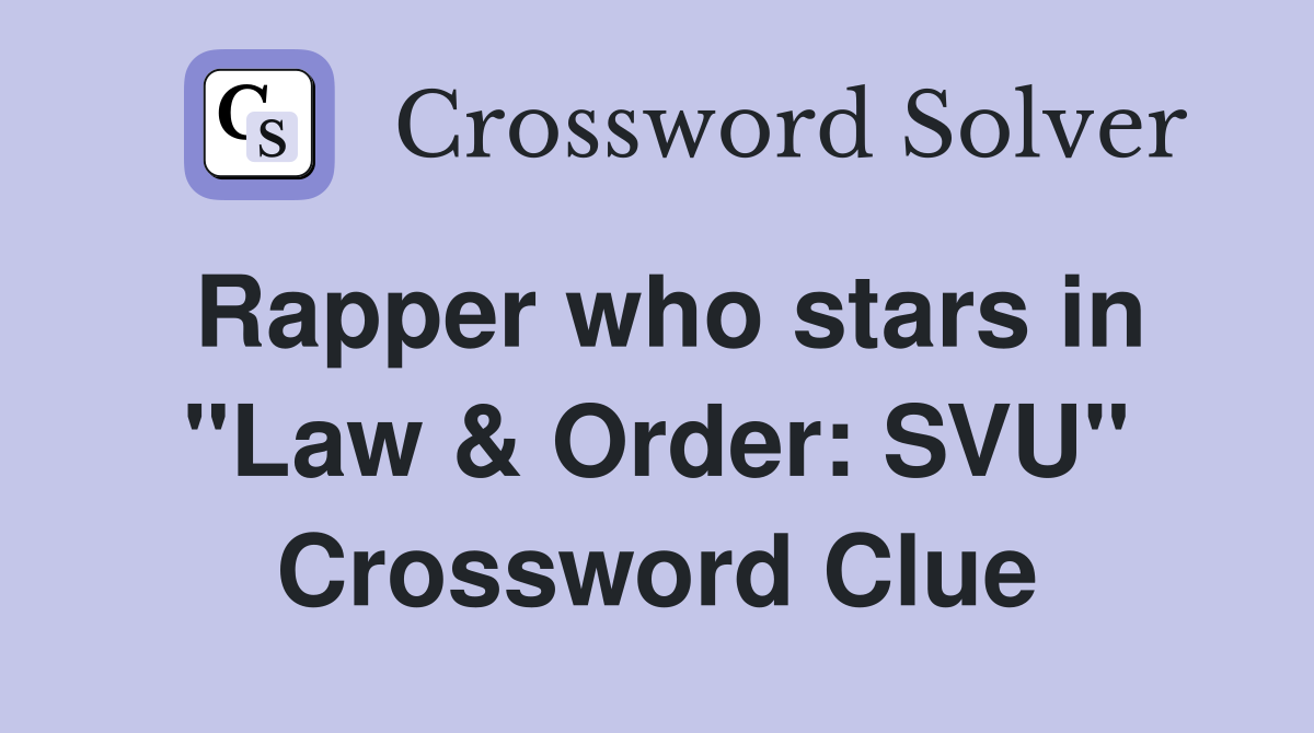 Rapper who stars in "Law & Order: SVU" Crossword Clue