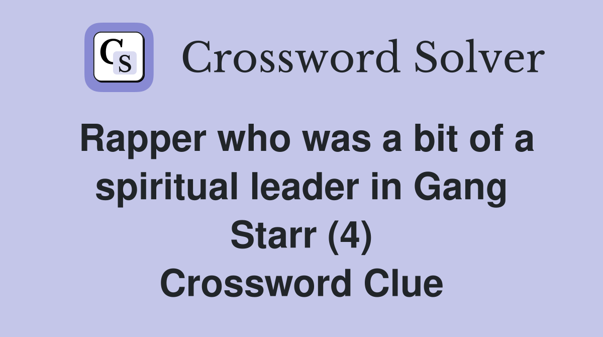 Rapper who was a bit of a spiritual leader in Gang Starr (4) Crossword Clue