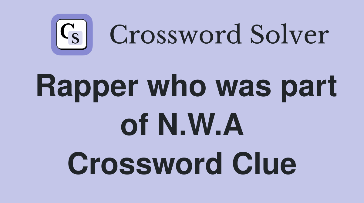 Rapper who was part of N.W.A Crossword Clue