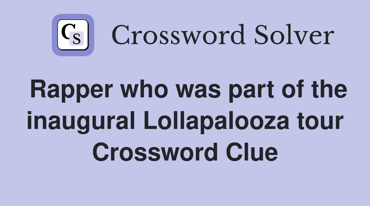 Rapper who was part of the inaugural Lollapalooza tour Crossword Clue
