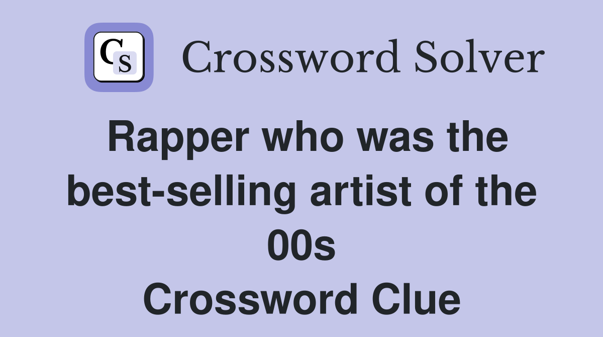 Rapper who was the best-selling artist of the 00s Crossword Clue