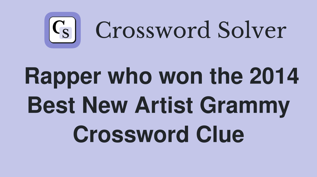 Rapper who won the 2014 Best New Artist Grammy Crossword Clue