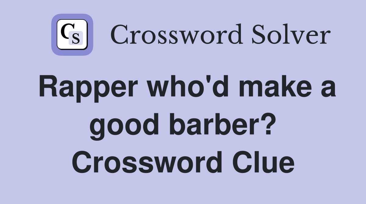 Rapper who'd make a good barber? Crossword Clue