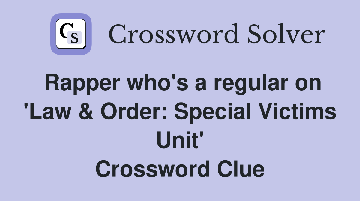 Rapper who's a regular on 'Law & Order: Special Victims Unit' Crossword Clue
