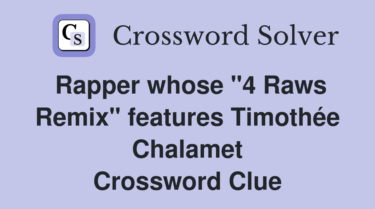 Rapper whose "4 Raws Remix" features Timothée Chalamet Crossword Clue