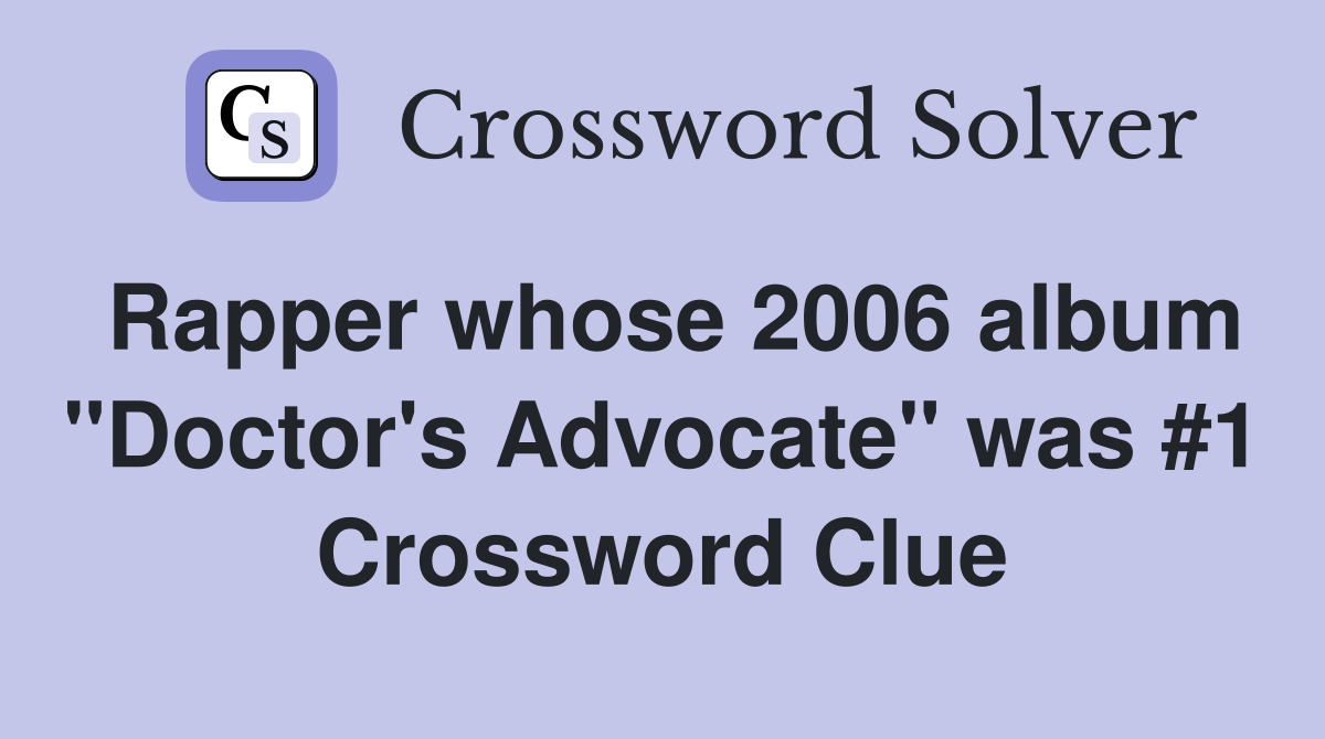 Rapper whose 2006 album "Doctor's Advocate" was #1 Crossword Clue