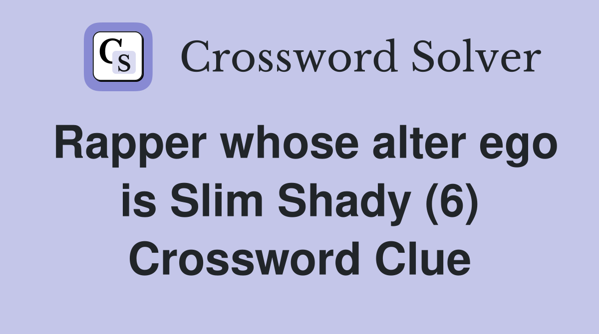 Rapper whose alter ego is Slim Shady (6) Crossword Clue