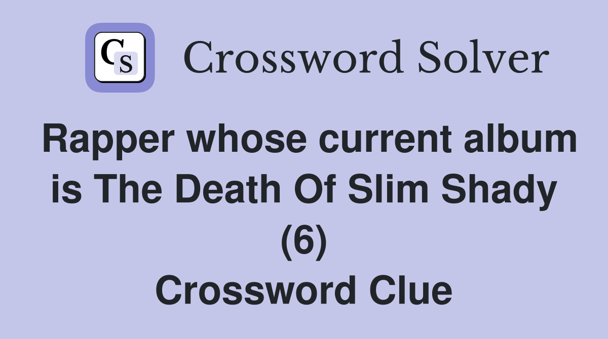 Rapper whose current album is The Death Of Slim Shady (6) Crossword Clue