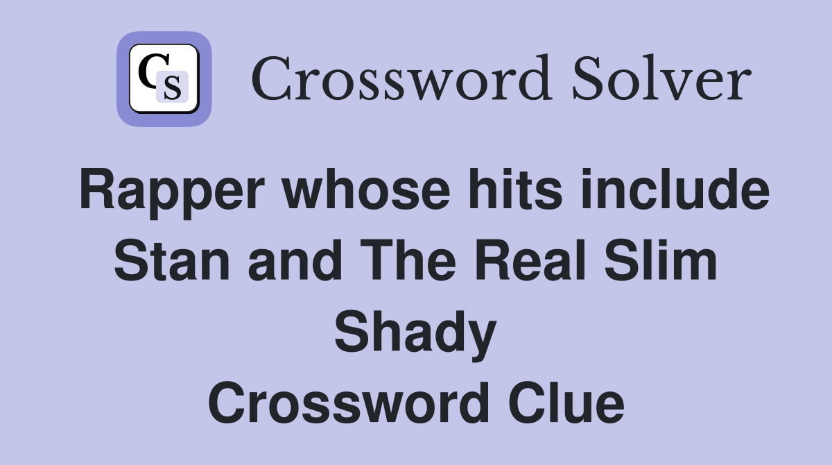 Rapper whose hits include Stan and The Real Slim Shady Crossword Clue