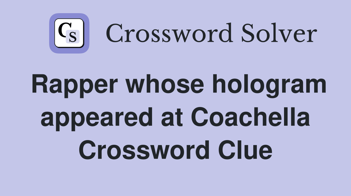 Rapper whose hologram appeared at Coachella Crossword Clue