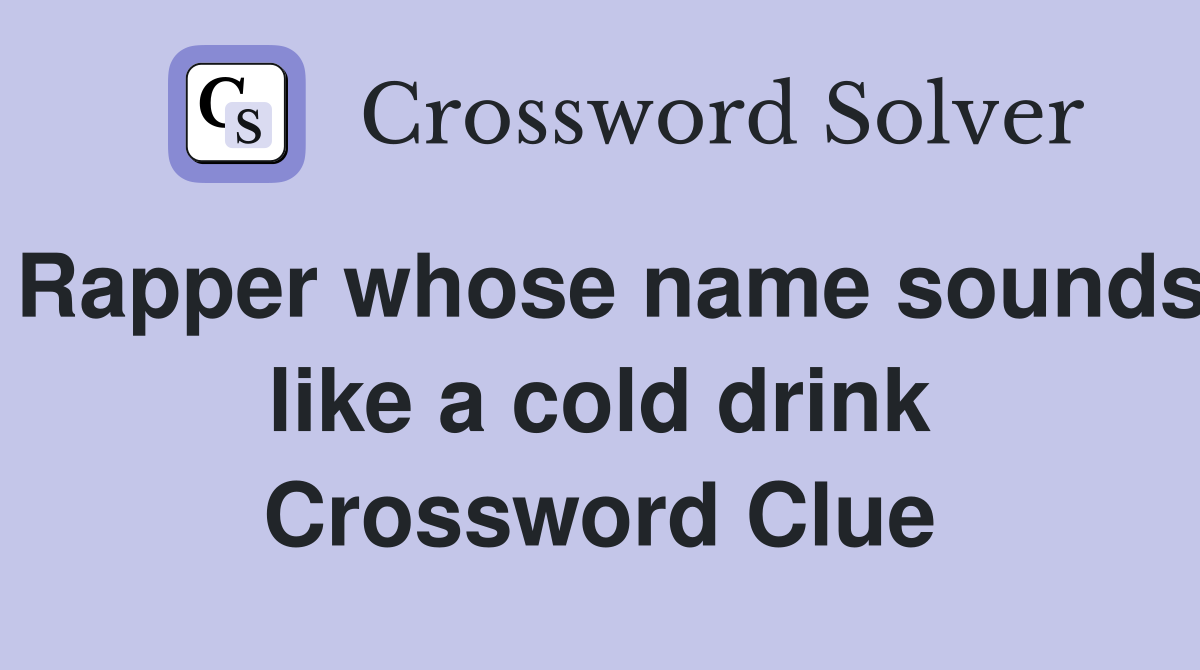 Rapper whose name sounds like a cold drink Crossword Clue