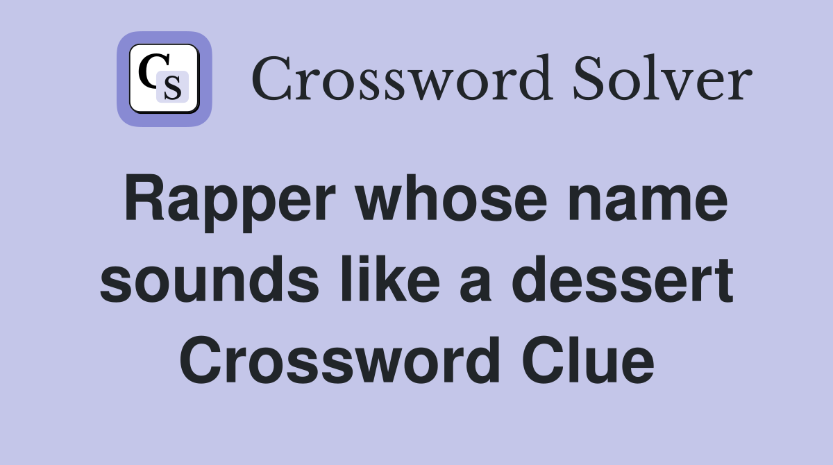 Rapper whose name sounds like a dessert Crossword Clue