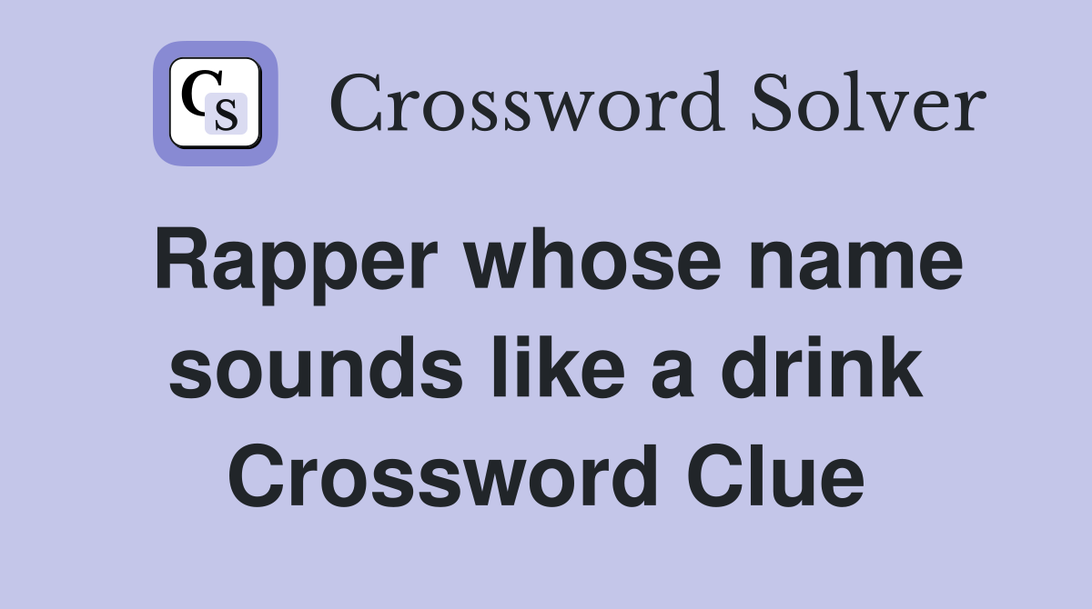 Rapper whose name sounds like a drink Crossword Clue