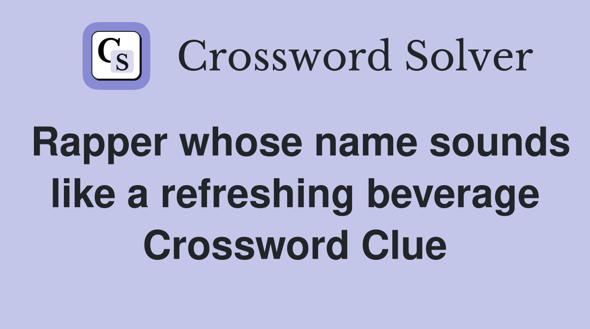 Rapper whose name sounds like a refreshing beverage Crossword Clue