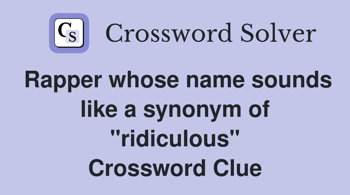 Rapper whose name sounds like a synonym of "ridiculous" Crossword Clue