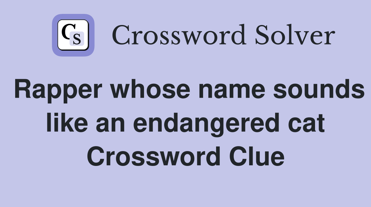Rapper whose name sounds like an endangered cat Crossword Clue