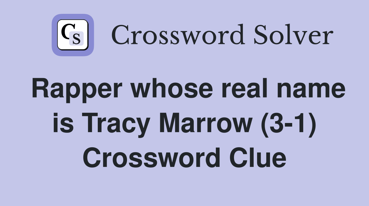 Rapper whose real name is Tracy Marrow (3-1) Crossword Clue