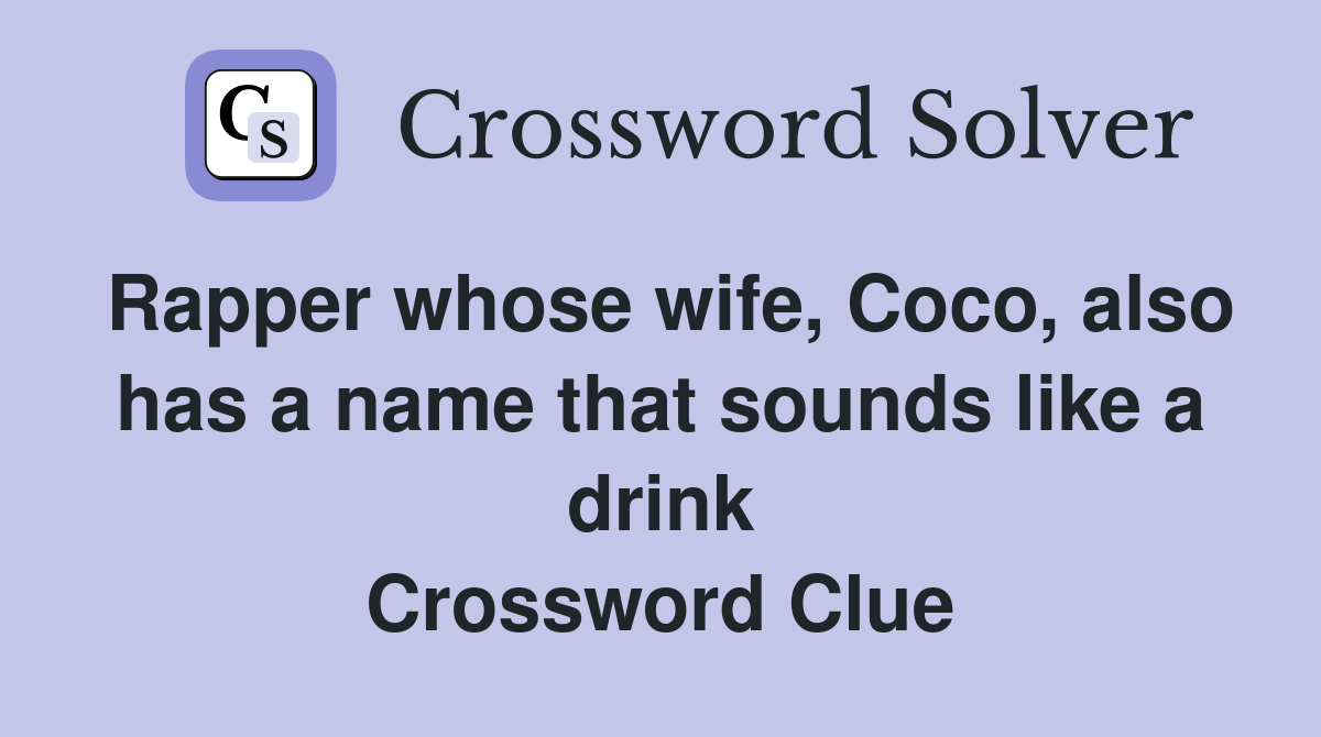 Rapper whose wife, Coco, also has a name that sounds like a drink Crossword Clue