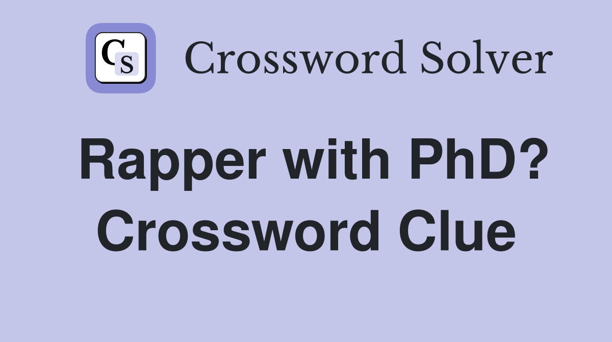 Rapper with PhD? Crossword Clue