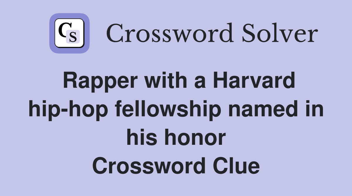 Rapper with a Harvard hip-hop fellowship named in his honor Crossword Clue