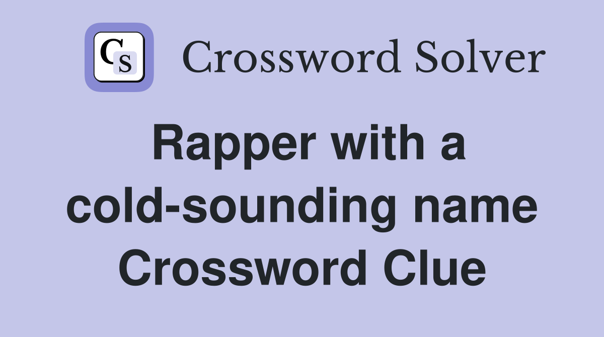 Rapper with a cold-sounding name Crossword Clue