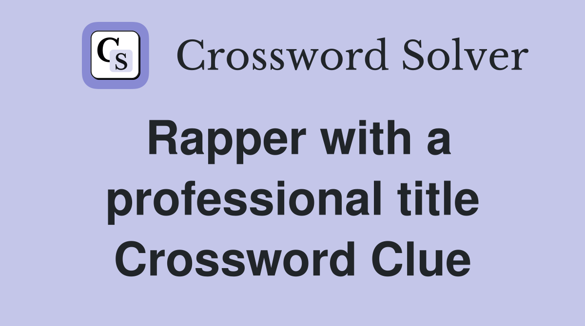 Rapper with a professional title Crossword Clue
