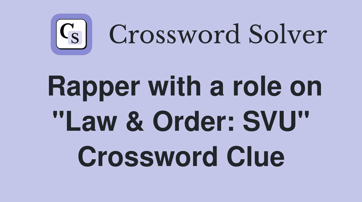 Rapper with a role on "Law & Order: SVU" Crossword Clue