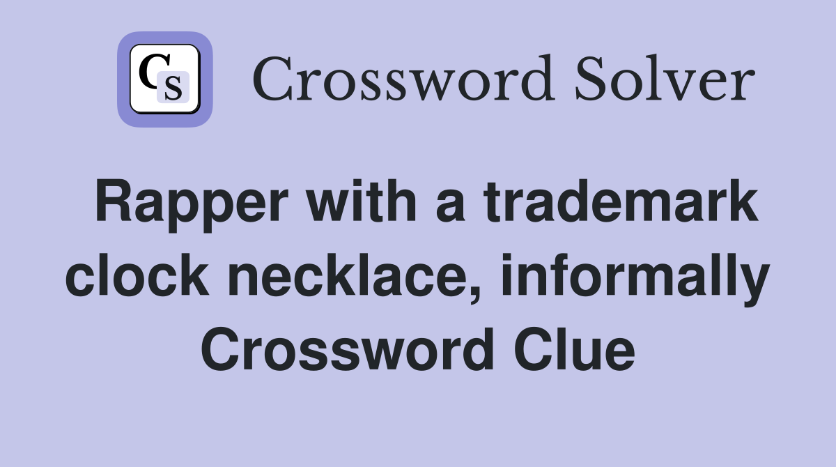 Rapper with a trademark clock necklace, informally Crossword Clue