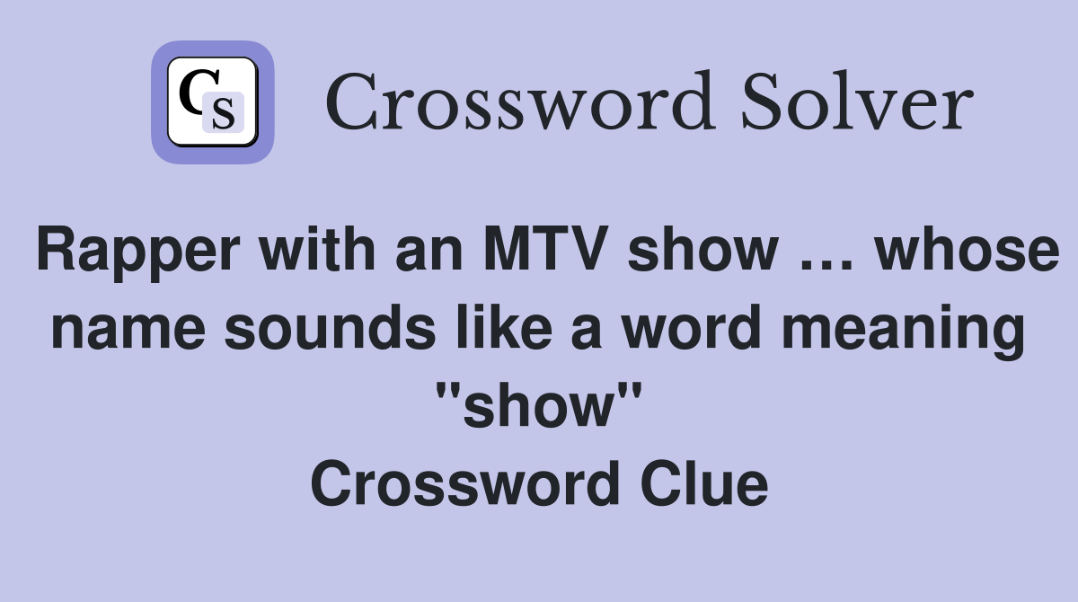 Rapper with an MTV show … whose name sounds like a word meaning "show" Crossword Clue