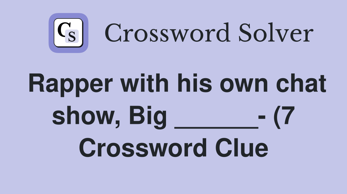 Rapper with his own chat show Big (7) Crossword Clue Answers Rapper with his own chat show Big (7) Crossword Clue Answers