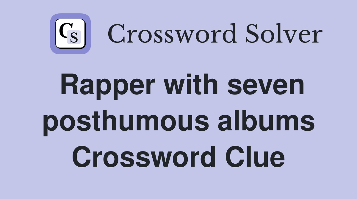 Rapper with seven posthumous albums Crossword Clue
