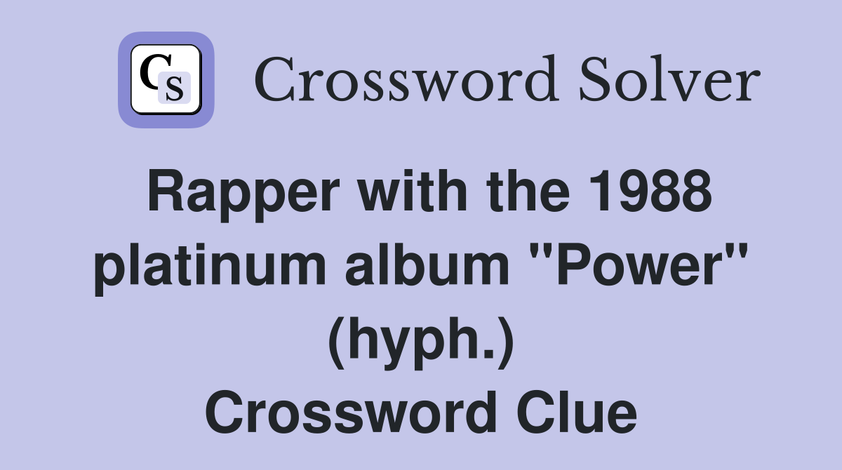 Rapper with the 1988 platinum album "Power" (hyph.) Crossword Clue