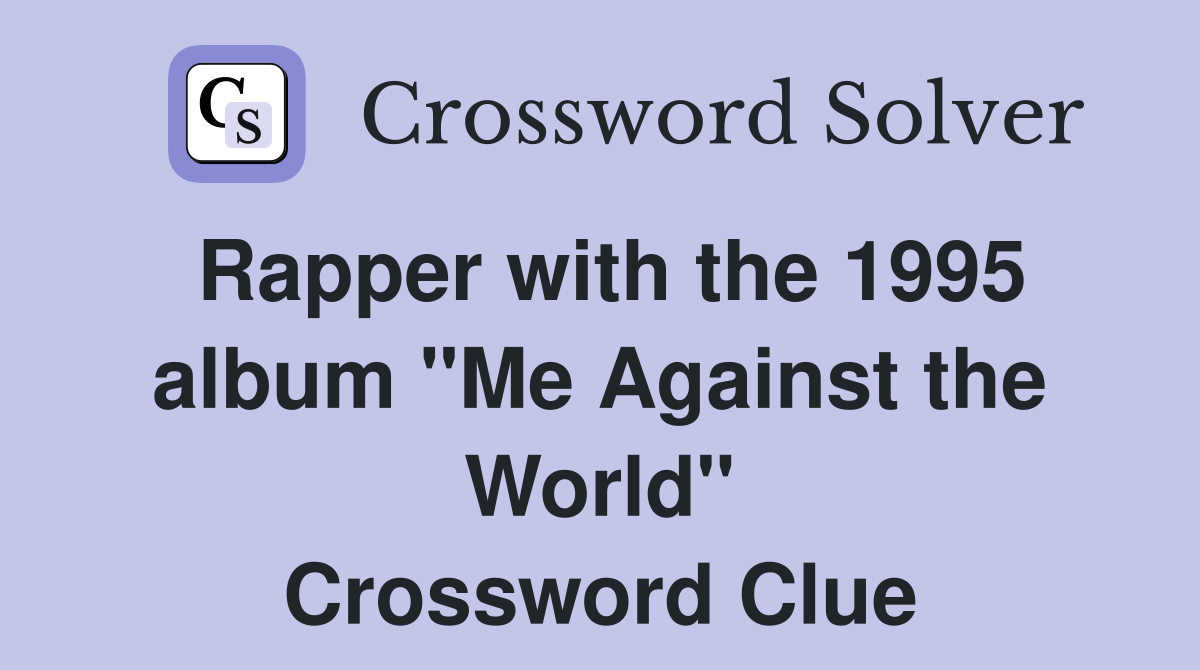 Rapper with the 1995 album "Me Against the World" Crossword Clue