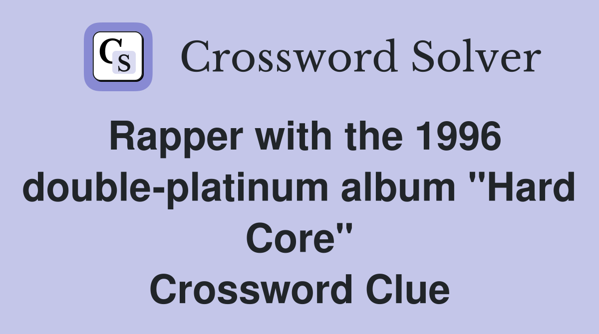 Rapper with the 1996 double-platinum album "Hard Core" Crossword Clue