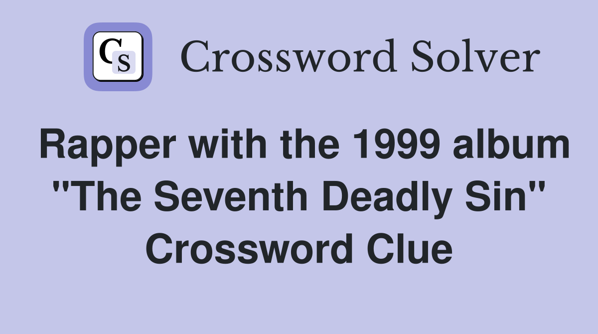 Rapper with the 1999 album "The Seventh Deadly Sin" Crossword Clue