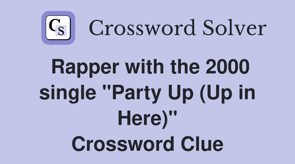Rapper with the 2000 single "Party Up (Up in Here)" Crossword Clue