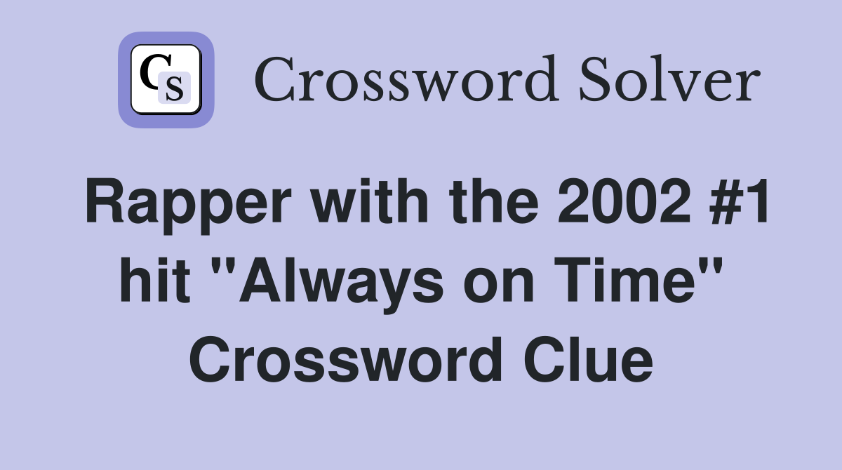 Rapper with the 2002 #1 hit "Always on Time" Crossword Clue