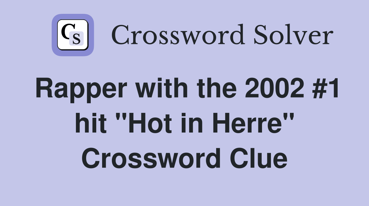 Rapper with the 2002 #1 hit "Hot in Herre" Crossword Clue