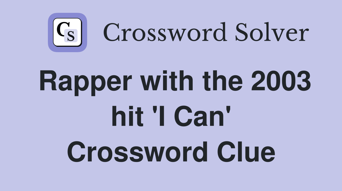 Rapper with the 2003 hit 'I Can' Crossword Clue